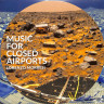MUSIC FOR CLOSED AIRPORTS (LP)